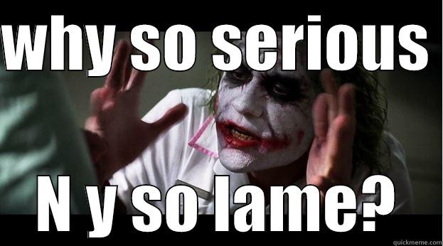 WHY SO SERIOUS  N Y SO LAME? Joker Mind Loss