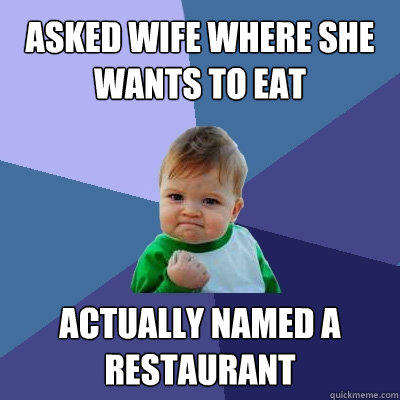 asked wife where she wants to eat actually named a restaurant   Success Kid