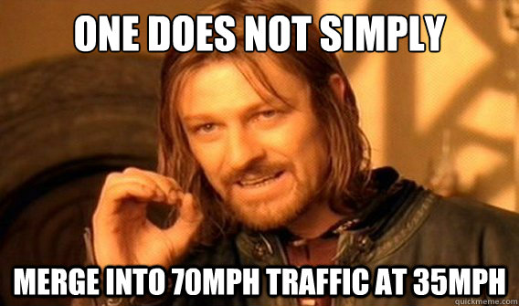 one does not simply Merge into 70mph traffic at 35mph  onedoesnotsimply
