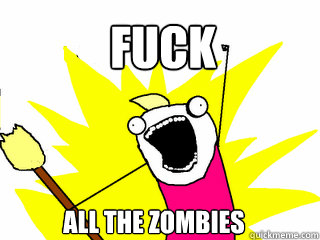 FUCK
 ALL THE ZOMBIES  All The Things