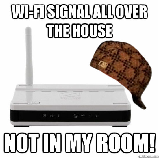 WI-FI SIGNAL ALL OVER THE HOUSE NOT IN MY ROOM!  