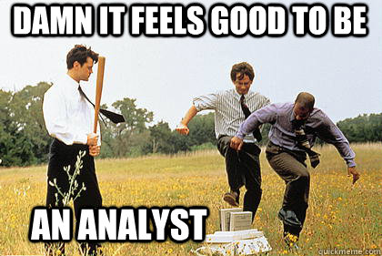 DAMN IT FEELS GOOD TO BE AN ANALYST - DAMN IT FEELS GOOD TO BE AN ANALYST  damn it feels good to be an analyst