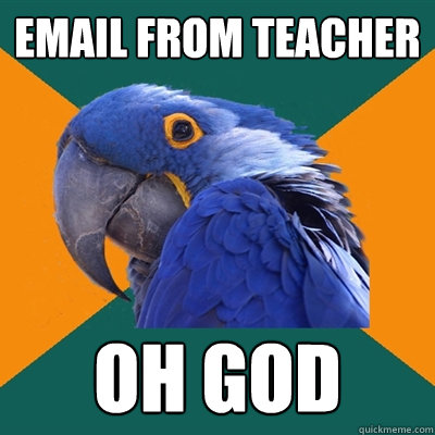 Email from teacher Oh god  Paranoid Parrot