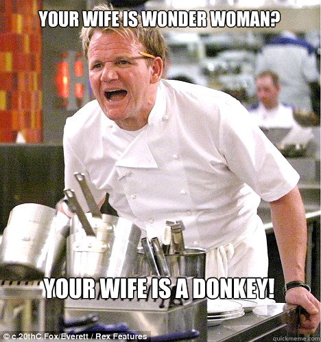 Your wife is WONDER WOMAN? Your wife is a DONKEY!  Ramsey