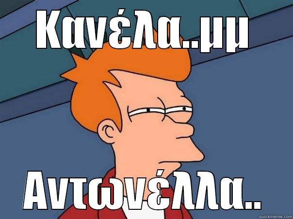 ΚΑΝΈΛΑ..ΜΜ ΑΝΤΩΝΈΛΛΑ.. Futurama Fry