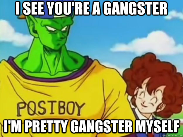 I see you're a gangster I'm pretty gangster myself - I see you're a gangster I'm pretty gangster myself  Piccolo Swag