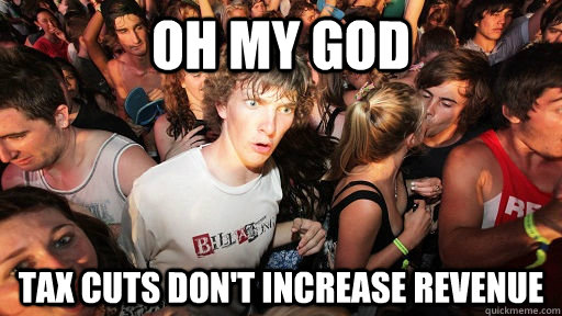 Oh my God tax cuts don't increase revenue  Sudden Clarity Clarence