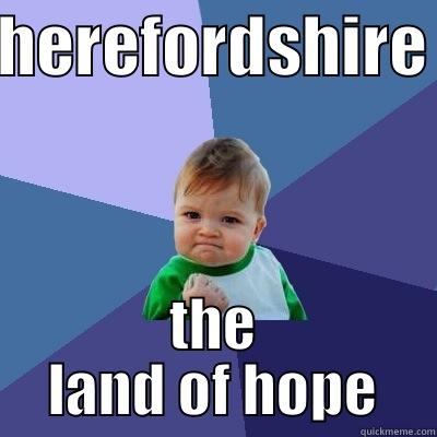 HEREFORDSHIRE THE LAND OF HOPE Success Kid