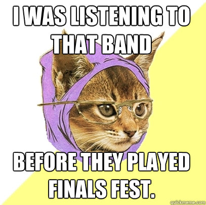 I was listening to that band before they played finals fest.  Hipster Kitty