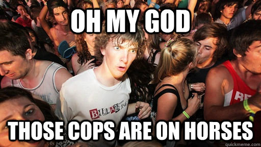 Oh my god THOSE COPS ARE ON HORSES  Sudden Clarity Clarence