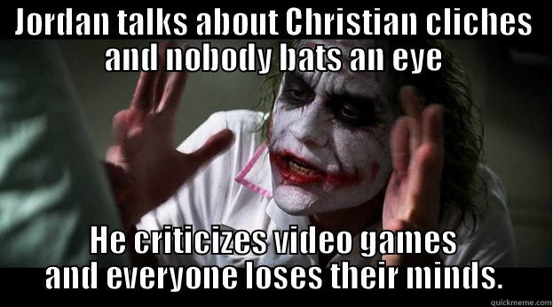 JORDAN TALKS ABOUT CHRISTIAN CLICHES AND NOBODY BATS AN EYE HE CRITICIZES VIDEO GAMES AND EVERYONE LOSES THEIR MINDS. Joker Mind Loss