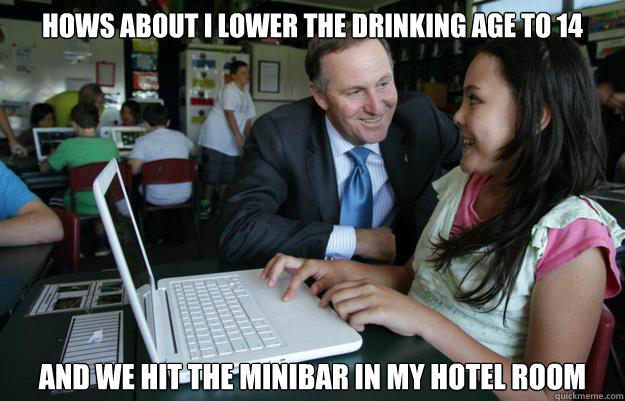 Hows about I lower the drinking age to 14 And we hit the minibar in my hotel room - Hows about I lower the drinking age to 14 And we hit the minibar in my hotel room  creepy john key