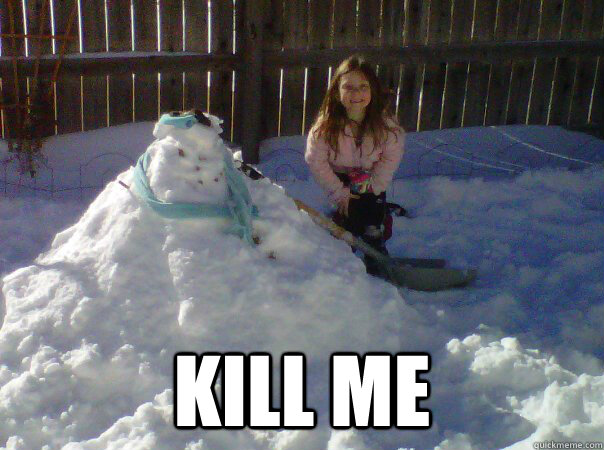  Kill me -  Kill me  Kill me Snowman Thing