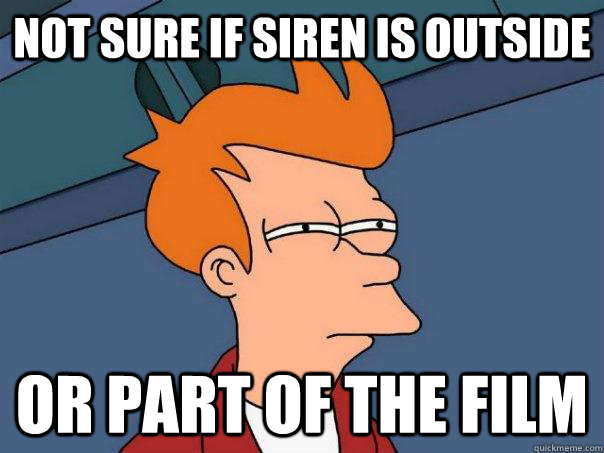 Not sure if siren is outside or part of the film  Futurama Fry
