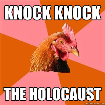 Knock knock The holocaust  Anti-Joke Chicken