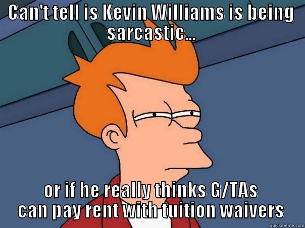 CAN'T TELL IS KEVIN WILLIAMS IS BEING SARCASTIC... OR IF HE REALLY THINKS G/TAS CAN PAY RENT WITH TUITION WAIVERS Futurama Fry