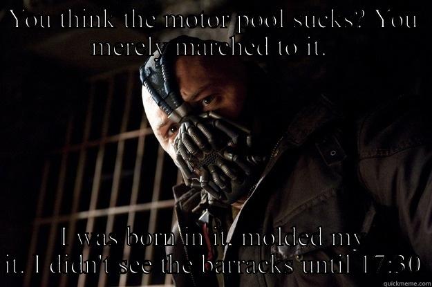 Army bane - YOU THINK THE MOTOR POOL SUCKS? YOU MERELY MARCHED TO IT.  I WAS BORN IN IT, MOLDED MY IT. I DIDN'T SEE THE BARRACKS UNTIL 17:30 Angry Bane