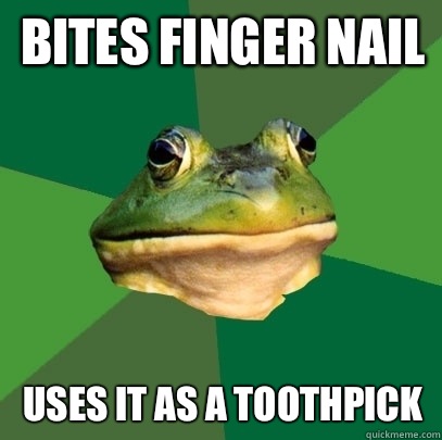 Bites finger nail Uses it as a toothpick  Foul Bachelor Frog