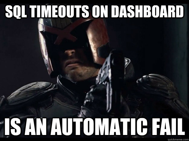 SQL Timeouts on dashboard is an automatic fail - SQL Timeouts on dashboard is an automatic fail  Judge Dredd