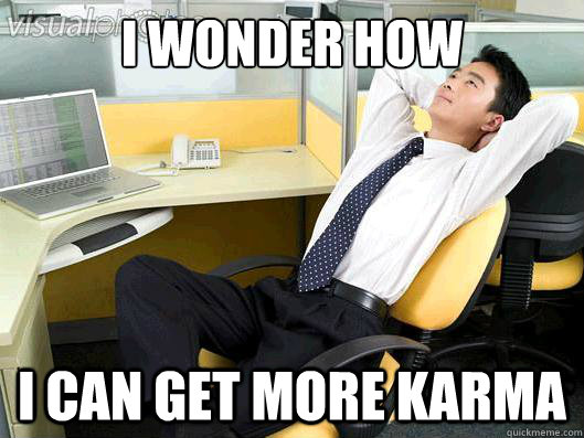 I wonder how  I can get more karma  Office Thoughts
