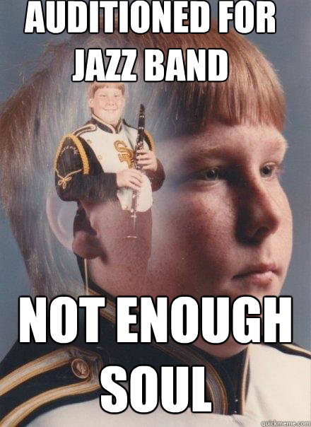 auditioned for jazz band not enough soul  PTSD Clarinet Boy