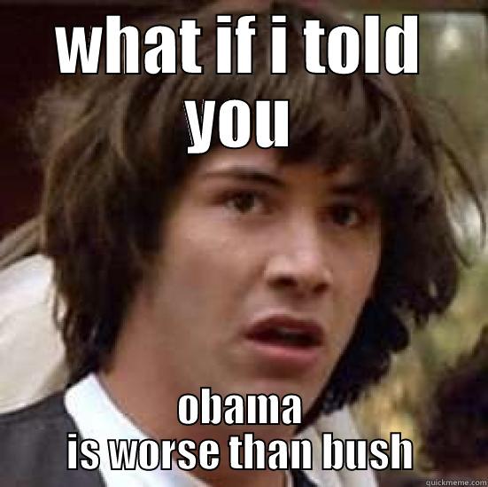 WHAT IF I TOLD YOU OBAMA IS WORSE THAN BUSH conspiracy keanu