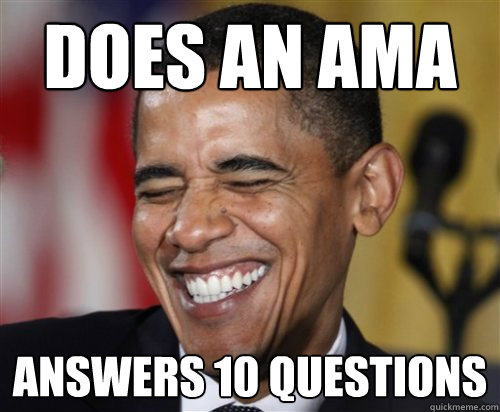 Does an ama Answers 10 questions  Scumbag Obama