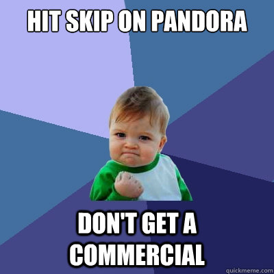 Hit skip on pandora Don't get a commercial  Success Kid