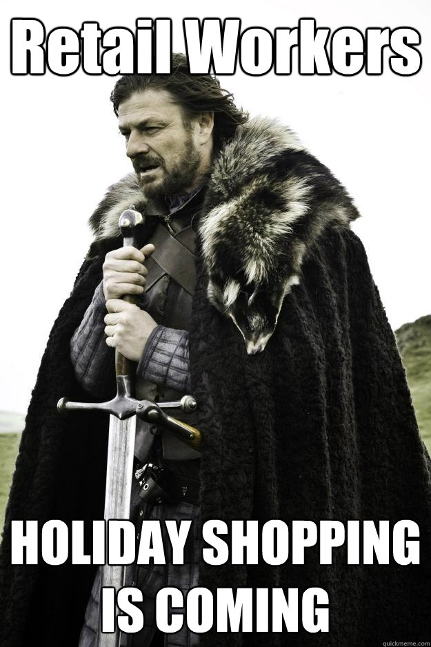 Retail Workers HOLIDAY SHOPPING IS COMING  Winter is coming