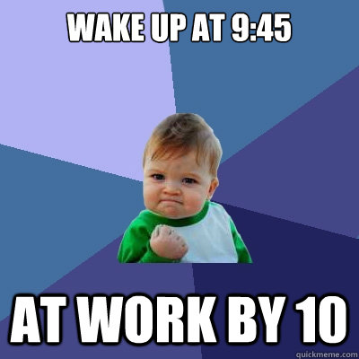 wake up at 9:45 at work by 10 - wake up at 9:45 at work by 10  Misc