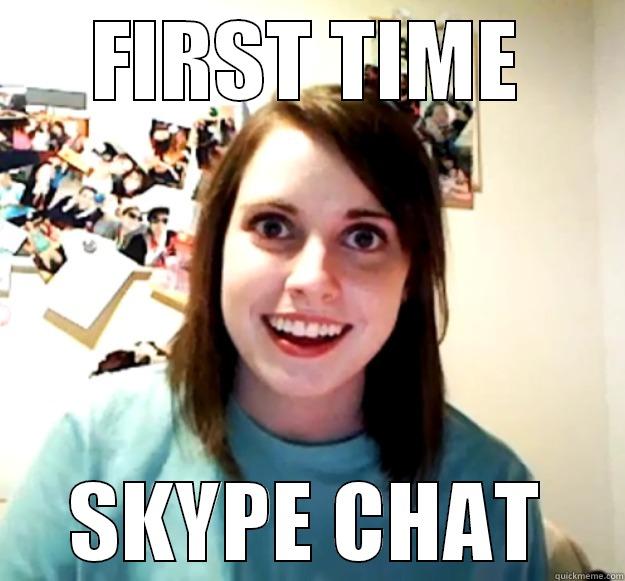 FIRST TIME SKYPE CHAT Overly Attached Girlfriend