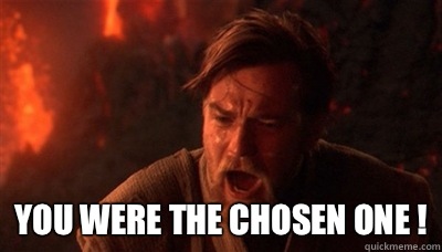  You were the chosen one !  Epic Fucking Obi Wan