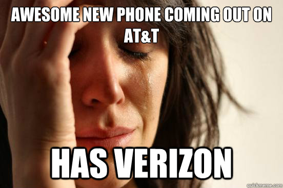 awesome new phone coming out on at&t has verizon - awesome new phone coming out on at&t has verizon  First World Problems
