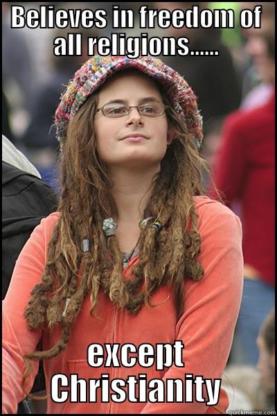 BELIEVES IN FREEDOM OF ALL RELIGIONS...... EXCEPT CHRISTIANITY College Liberal
