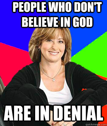 People who don't believe in god are in denial  Sheltering Suburban Mom