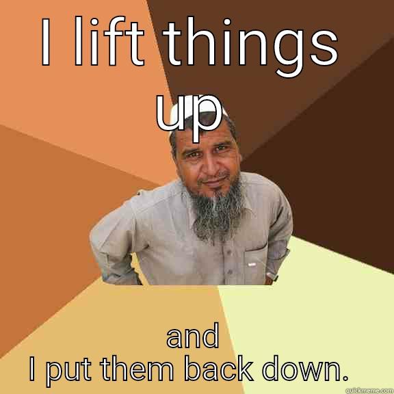 I LIFT THINGS UP AND I PUT THEM BACK DOWN.  Ordinary Muslim Man