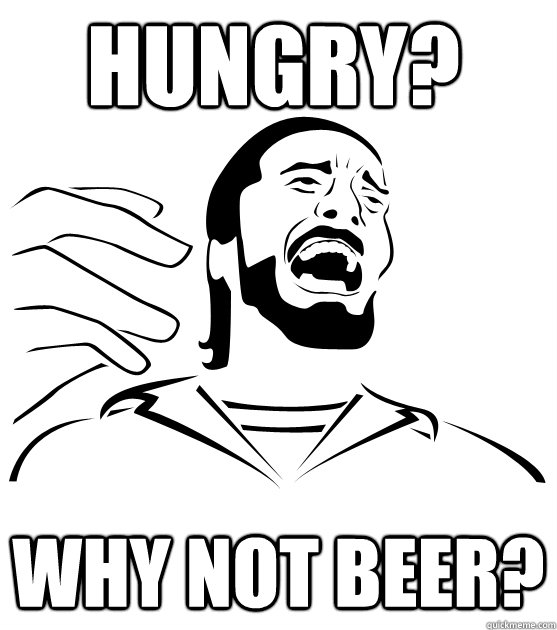 Hungry? Why Not Beer? - Hungry? Why Not Beer?  Crippling Alcoholic