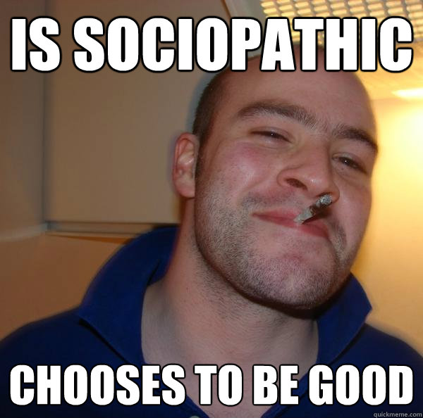 Is sociopathic Chooses to be good - Is sociopathic Chooses to be good  Misc