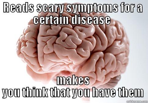 READS SCARY SYMPTOMS FOR A CERTAIN DISEASE  MAKES YOU THINK THAT YOU HAVE THEM Scumbag Brain