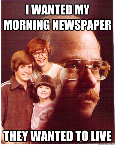 I wanted my morning newspaper They wanted to live  Vengeance Dad