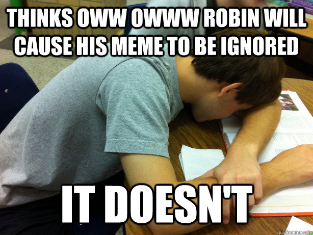 Thinks Oww Owww Robin will cause his meme to be ignored It doesn't  Self-pity Justin