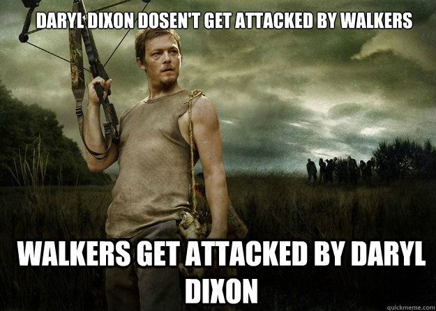 Daryl Dixon dosen't get attacked by walkers Walkers get attacked by Daryl Dixon  Daryl Dixon