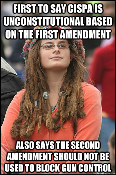 first to say cispa is unconstitutional based on the first amendment also says the second amendment should not be used to block gun control  College Liberal