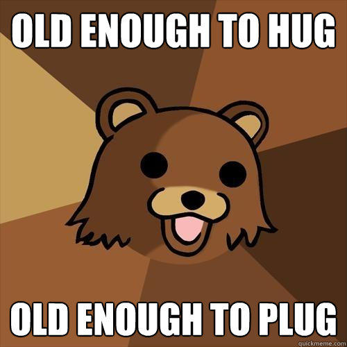 old enough to hug  old enough to plug  