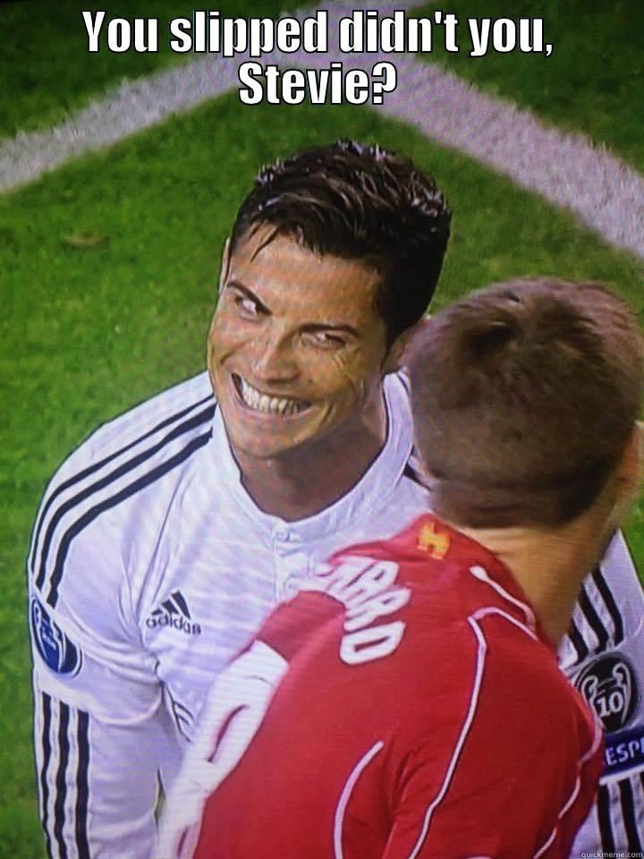 YOU SLIPPED DIDN'T YOU, STEVIE?  Misc