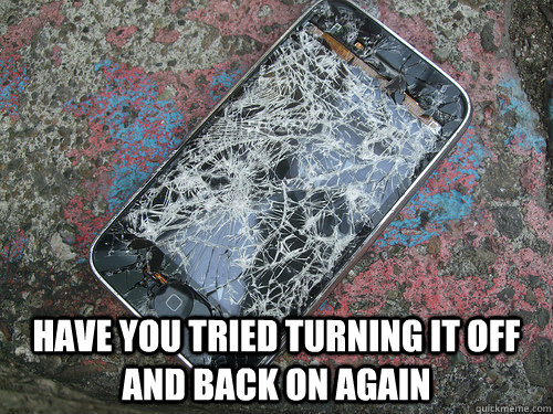  have you tried turning it off and back on again -  have you tried turning it off and back on again  Misc