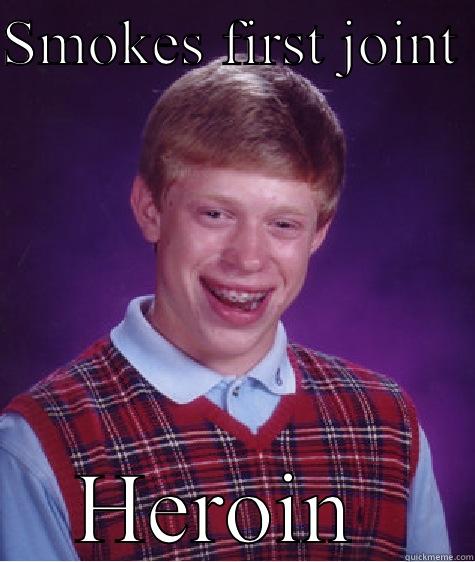 SMOKES FIRST JOINT  HEROIN  Bad Luck Brian