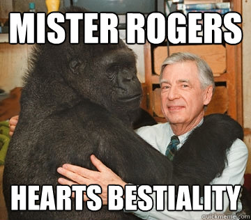 Mister rogers hearts bestiality - Mister rogers hearts bestiality  Mister Rogers loves animals