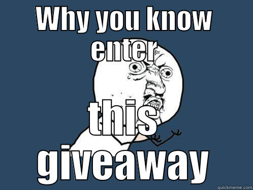WHY YOU KNOW ENTER THIS GIVEAWAY Y U No