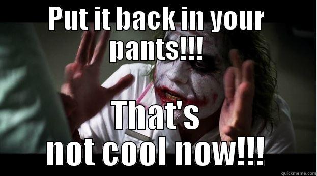 PUT IT BACK IN YOUR PANTS!!! THAT'S NOT COOL NOW!!! Joker Mind Loss